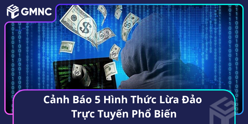 Cảnh Báo 5 Hình Thức Lừa Đảo Trực Tuyến Phổ Biến