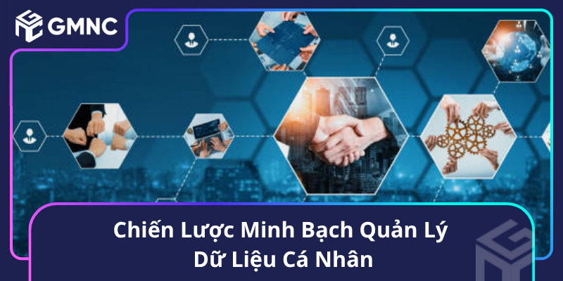 Chiến Lược Minh Bạch Quản Lý Dữ Liệu Cá Nhân