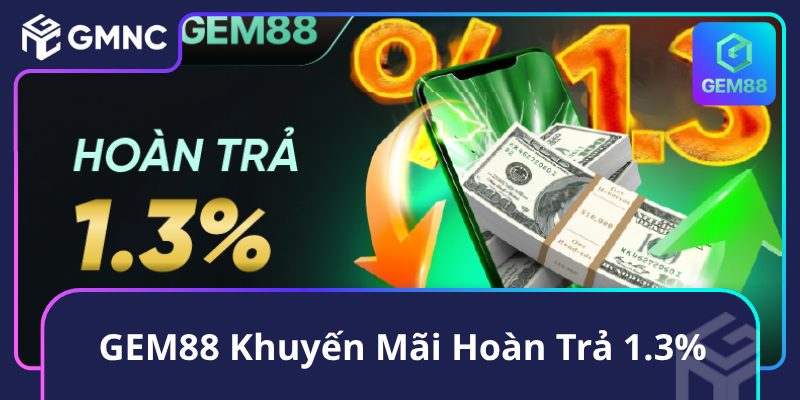GEM88 Khuyến Mãi Hoàn Trả 1.3%