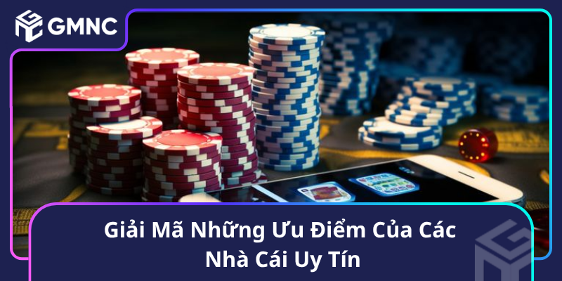 Giải Mã Những Ưu Điểm Của Các Nhà Cái Uy Tín