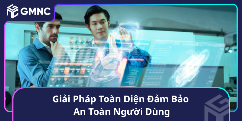 Giải Pháp Toàn Diện Đảm Bảo An Toàn Người Dùng