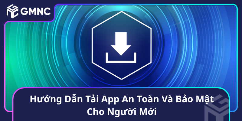 Hướng Dẫn Tải App An Toàn Và Bảo Mật Cho Người Mới