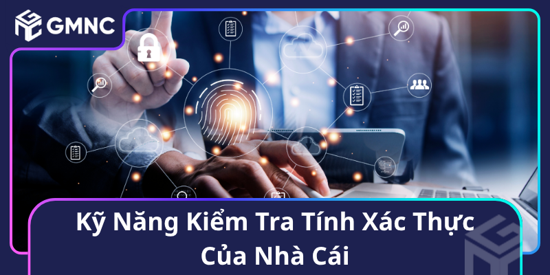 Kỹ Năng Kiểm Tra Tính Xác Thực Của Nhà Cái