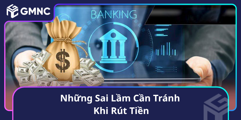 Những Sai Lầm Cần Tránh Khi Rút Tiền