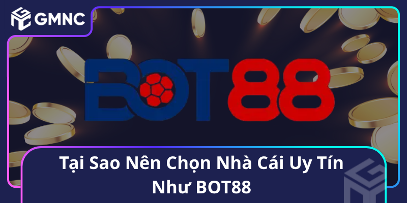 Tại Sao Nên Chọn Nhà Cái Uy Tín Như BOT88