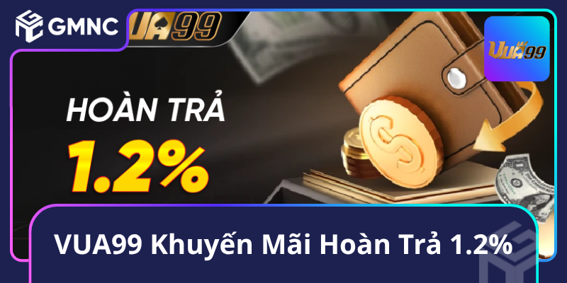 VUA99 Khuyến Mãi Hoàn Trả 1.2%