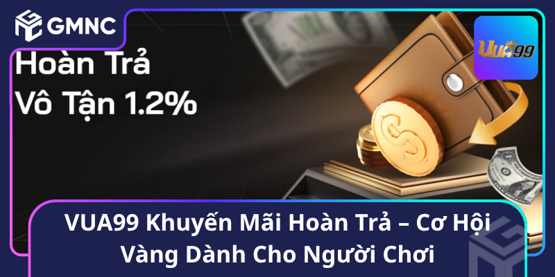 VUA99 Khuyến Mãi Hoàn Trả – Cơ Hội Vàng Dành Cho Người Chơi