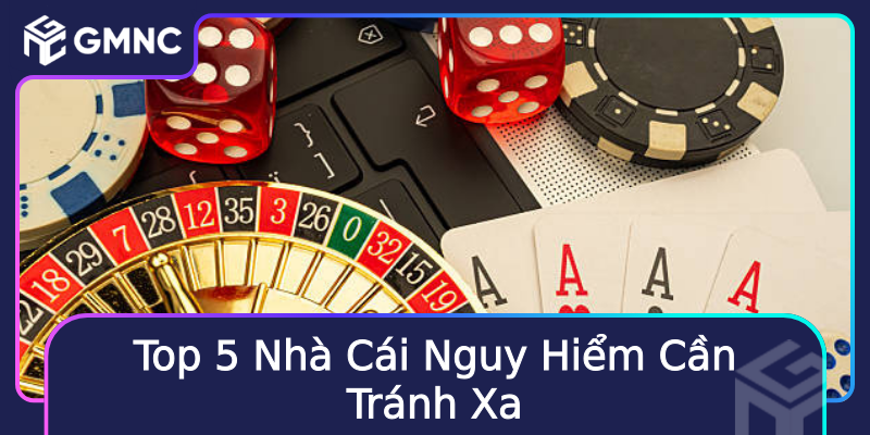 Top 5 Nhà Cái Nguy Hiểm Cần Tránh Xa