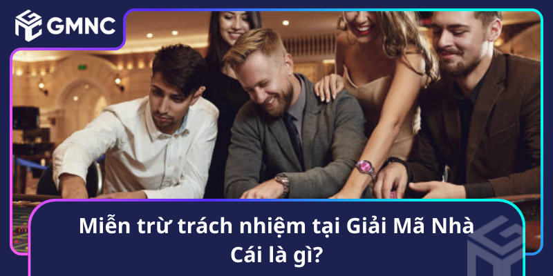 Mien Tru Trach Nhiem Tai Giai Ma Nha Cai La Gi